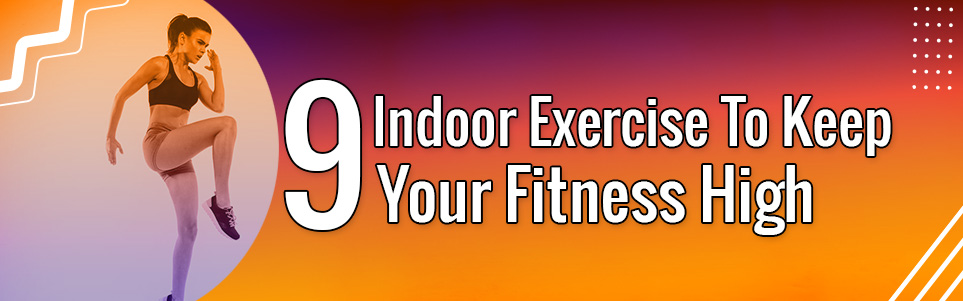 9 Indoor Exercise To Keep Your Fitness High