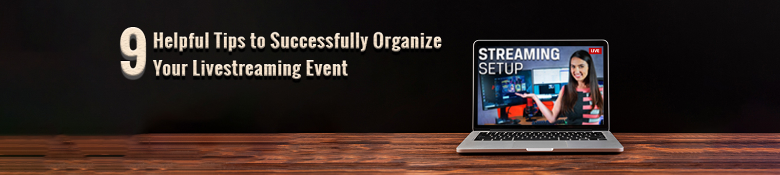 9 Helpful Tips to Successfully Organize Your Live Streaming Event