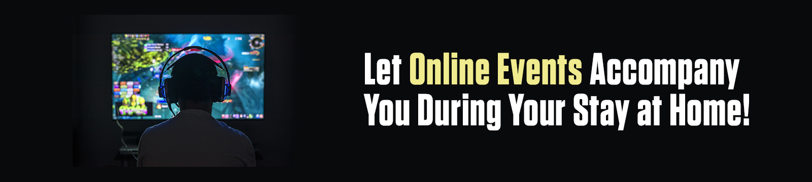 Let Online Events Accompany You During Your Stay at Home!