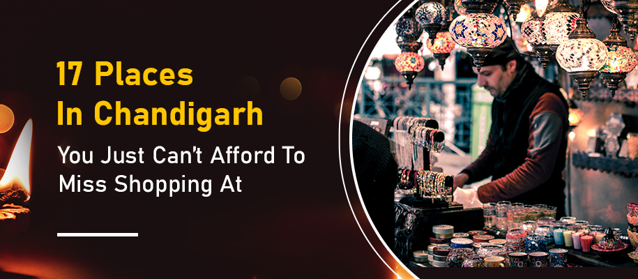 17 Places In Chandigarh You Just Can’t Afford To Miss Shopping At