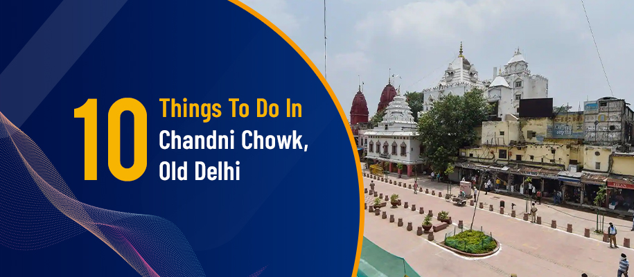 10 Things To Do In Chandni Chowk, Old Delhi