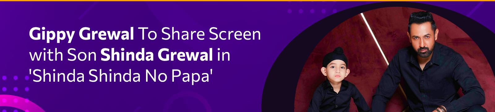 Gippy Grewal To Share Screen with Son Shinda Grewal in ‘Shinda Shinda No Papa’
