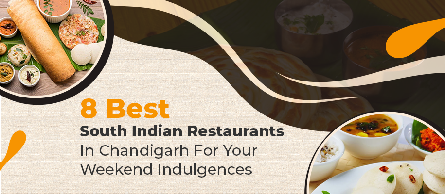 8 Best South Indian Restaurants in Chandigarh for Your Weekend Indulgences